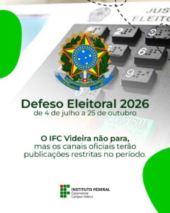 Cartaz digital com fundo branco e detalhes verdes nas extremidades. No topo, há o Brasão da República Federativa do Brasil sobreposto à imagem desfocada de uma urna eletrônica. No centro, lê-se o texto: "Defeso Eleitoral 2026 - de 4 de julho a 25 de outubro. O IFC Videira não para, mas os canais oficiais terão publicações restritas no período." Na parte inferior, consta o logotipo do Instituto Federal Catarinense - Campus Videira.